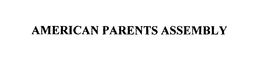 AMERICAN PARENTS ASSEMBLY trademark
