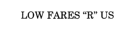 LOW FARES "R" US trademark