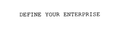 DEFINE YOUR ENTERPRISE trademark