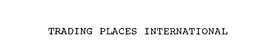 TRADING PLACES INTERNATIONAL trademark