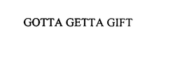 GOTTA GETTA GIFT trademark