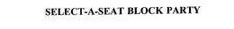 SELECT-A-SEAT BLOCK PARTY trademark
