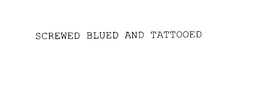 SCREWED BLUED AND TATTOOED trademark