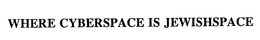 WHERE CYBERSPACE IS JEWISHSPACE trademark
