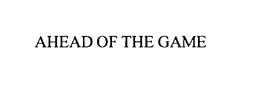 AHEAD OF THE GAME trademark