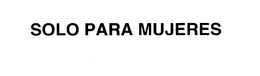 SOLO PARA MUJERES trademark