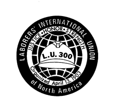 LABORERS' INTERNATIONAL UNION OF NORTH AMERICA JUSTICE HONOR STRENGTH L.U. 300 ORGANIZED APRIL 13, 1903 trademark
