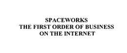 SPACEWORKS THE FIRST ORDER OF BUSINESS ON THE INTERNET trademark