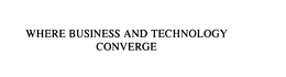 WHERE BUSINESS AND TECHNOLOGY CONVERGE trademark