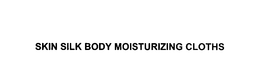 SKIN SILK BODY MOISTURIZING CLOTHS trademark