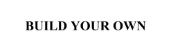 BUILD YOUR OWN trademark