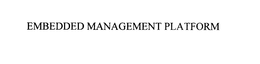 EMBEDDED MANAGEMENT PLATFORM trademark