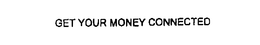GET YOUR MONEY CONNECTED trademark