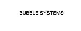 BUBBLE SYSTEMS trademark