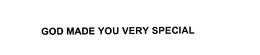 GOD MADE YOU VERY SPECIAL trademark