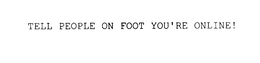 TELL PEOPLE ON FOOT YOU'RE ON LINE! trademark