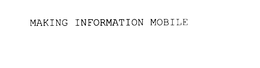 MAKING INFORMATION MOBILE trademark