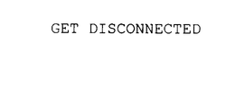 GET DISCONNECTED trademark