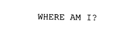 WHERE AM I? trademark