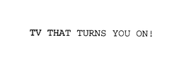 TV THAT TURNS YOU ON! trademark