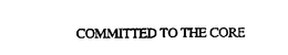 COMMITTED TO THE CORE trademark