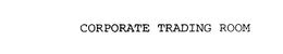 CORPORATE TRADING ROOM trademark