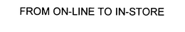 FROM ON-LINE TO IN-STORE trademark