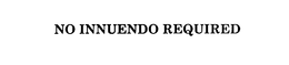 NO INNUENDO REQUIRED trademark