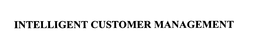 INTELLIGENT CUSTOMER MANAGEMENT trademark