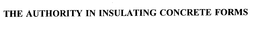 THE AUTHORITY IN INSULATING CONCRETE FORMS trademark