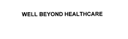 WELL BEYOND HEALTHCARE trademark