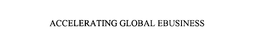 ACCELERATING GLOBAL EBUSINESS trademark