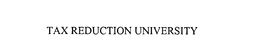 TAX REDUCTION UNIVERSITY trademark