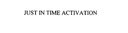 JUST IN TIME ACTIVATION trademark