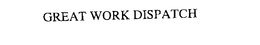 GREAT WORK DISPATCH trademark