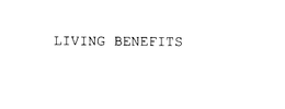 LIVING BENEFITS trademark