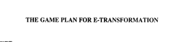 THE GAME PLAN FOR E-TRANSFORMATION trademark
