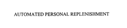 AUTOMATED PERSONAL REPLENISHMENT trademark