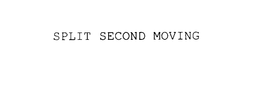 SPLIT SECOND MOVING trademark