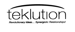 TEKLUTION REVOLUTIONARY IDEAS... SYNERGISTIC RELATIONSHIPS! trademark
