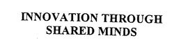 INNOVATION THROUGH SHARED MINDS trademark