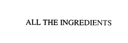 ALL THE INGREDIENTS trademark