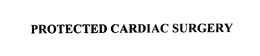 PROTECTED CARDIAC SURGERY trademark