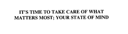IT'S TIME TO TAKE CARE OF WHAT MATTERS MOST; YOUR STATE OF MIND trademark