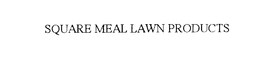 SQUARE MEAL LAWN PRODUCTS trademark
