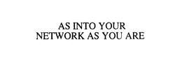 AS INTO YOUR NETWORK AS YOU ARE trademark
