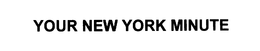 YOUR NEW YORK MINUTE trademark