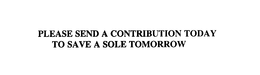 PLEASE SEND A CONTRIBUTION TODAY TO SAVE A SOLE TOMORROW trademark