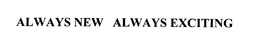 ALWAYS NEW ALWAYS EXCITING trademark