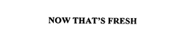 NOW THAT'S FRESH trademark